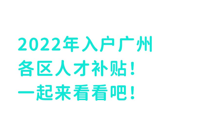 2022年入户广州各区人才补贴！一起来看看吧